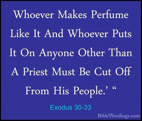 Exodus 30-33 - Whoever Makes Perfume Like It And Whoever Puts ItWhoever Makes Perfume Like It And Whoever Puts It On Anyone Other Than A Priest Must Be Cut Off From His People.' " 