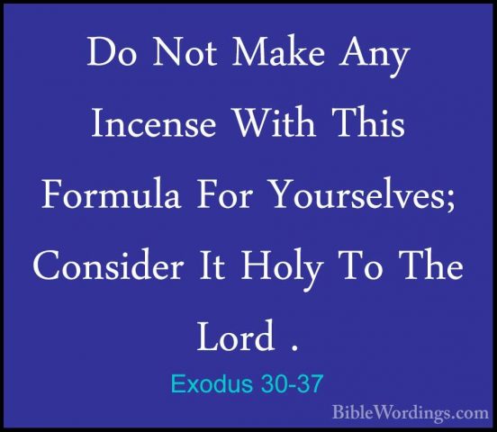 Exodus 30-37 - Do Not Make Any Incense With This Formula For YourDo Not Make Any Incense With This Formula For Yourselves; Consider It Holy To The Lord . 