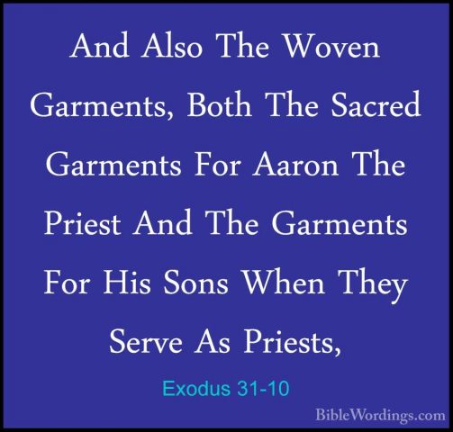 Exodus 31-10 - And Also The Woven Garments, Both The Sacred GarmeAnd Also The Woven Garments, Both The Sacred Garments For Aaron The Priest And The Garments For His Sons When They Serve As Priests, 