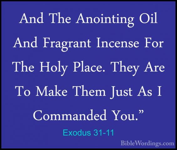 Exodus 31-11 - And The Anointing Oil And Fragrant Incense For TheAnd The Anointing Oil And Fragrant Incense For The Holy Place. They Are To Make Them Just As I Commanded You." 