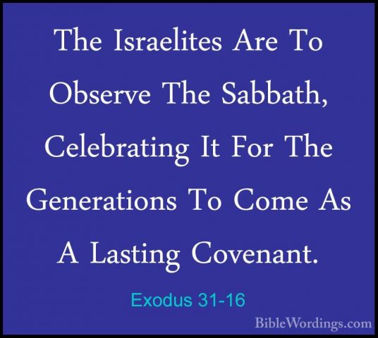 Exodus 31-16 - The Israelites Are To Observe The Sabbath, CelebraThe Israelites Are To Observe The Sabbath, Celebrating It For The Generations To Come As A Lasting Covenant. 
