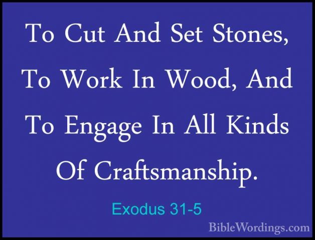 Exodus 31-5 - To Cut And Set Stones, To Work In Wood, And To EngaTo Cut And Set Stones, To Work In Wood, And To Engage In All Kinds Of Craftsmanship. 