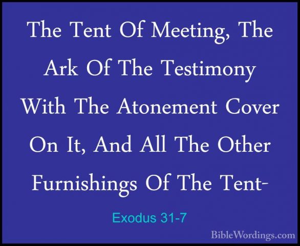 Exodus 31-7 - The Tent Of Meeting, The Ark Of The Testimony WithThe Tent Of Meeting, The Ark Of The Testimony With The Atonement Cover On It, And All The Other Furnishings Of The Tent- 