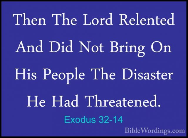 Exodus 32-14 - Then The Lord Relented And Did Not Bring On His PeThen The Lord Relented And Did Not Bring On His People The Disaster He Had Threatened. 
