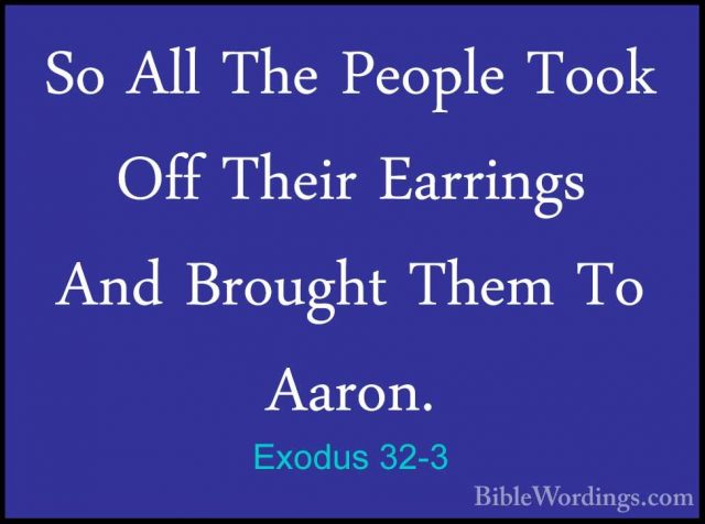 Exodus 32-3 - So All The People Took Off Their Earrings And BrougSo All The People Took Off Their Earrings And Brought Them To Aaron. 
