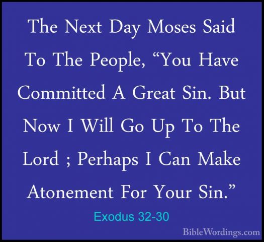 Exodus 32-30 - The Next Day Moses Said To The People, "You Have CThe Next Day Moses Said To The People, "You Have Committed A Great Sin. But Now I Will Go Up To The Lord ; Perhaps I Can Make Atonement For Your Sin." 