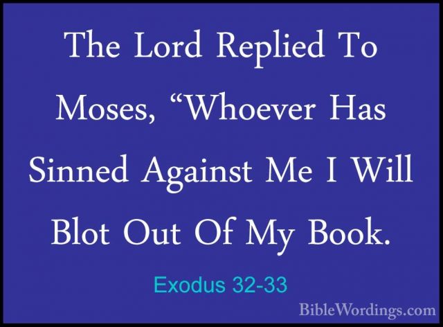 Exodus 32-33 - The Lord Replied To Moses, "Whoever Has Sinned AgaThe Lord Replied To Moses, "Whoever Has Sinned Against Me I Will Blot Out Of My Book. 