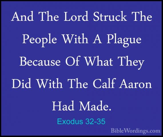 Exodus 32-35 - And The Lord Struck The People With A Plague BecauAnd The Lord Struck The People With A Plague Because Of What They Did With The Calf Aaron Had Made.