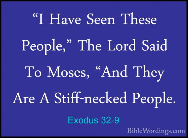 Exodus 32-9 - "I Have Seen These People," The Lord Said To Moses,"I Have Seen These People," The Lord Said To Moses, "And They Are A Stiff-necked People. 