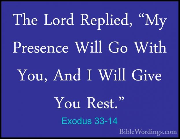 Exodus 33-14 - The Lord Replied, "My Presence Will Go With You, AThe Lord Replied, "My Presence Will Go With You, And I Will Give You Rest." 