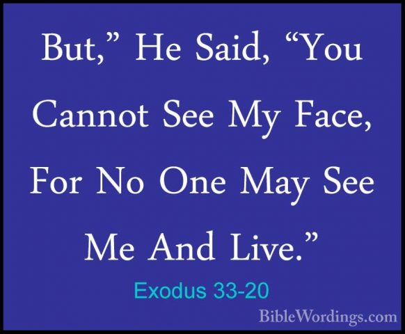 Exodus 33-20 - But," He Said, "You Cannot See My Face, For No OneBut," He Said, "You Cannot See My Face, For No One May See Me And Live." 