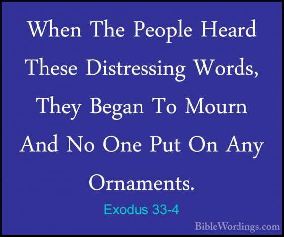 Exodus 33-4 - When The People Heard These Distressing Words, TheyWhen The People Heard These Distressing Words, They Began To Mourn And No One Put On Any Ornaments. 
