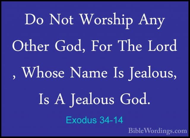 Exodus 34-14 - Do Not Worship Any Other God, For The Lord , WhoseDo Not Worship Any Other God, For The Lord , Whose Name Is Jealous, Is A Jealous God. 