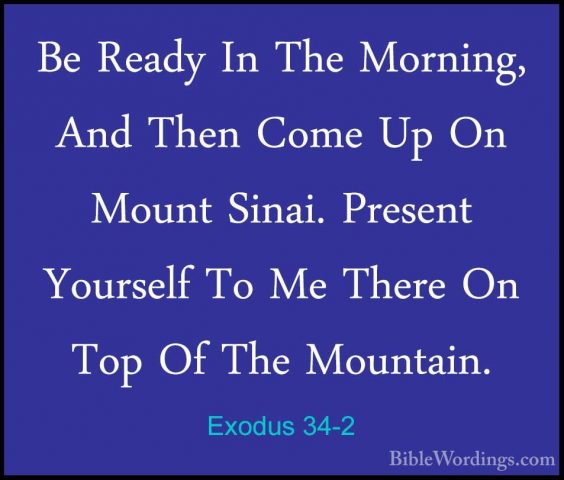 Exodus 34-2 - Be Ready In The Morning, And Then Come Up On MountBe Ready In The Morning, And Then Come Up On Mount Sinai. Present Yourself To Me There On Top Of The Mountain. 