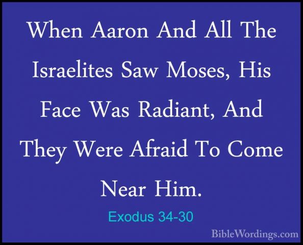 Exodus 34-30 - When Aaron And All The Israelites Saw Moses, His FWhen Aaron And All The Israelites Saw Moses, His Face Was Radiant, And They Were Afraid To Come Near Him. 