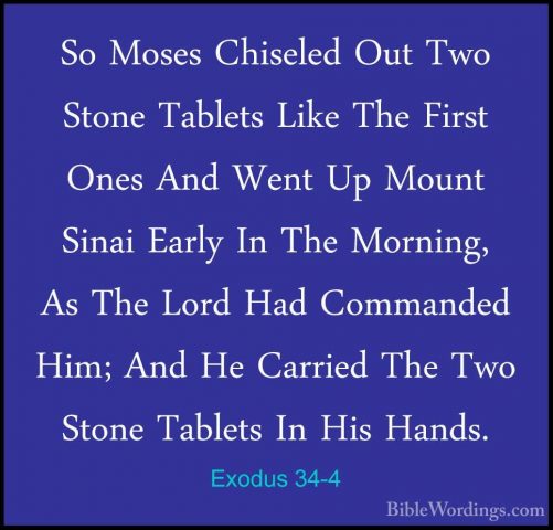 Exodus 34-4 - So Moses Chiseled Out Two Stone Tablets Like The FiSo Moses Chiseled Out Two Stone Tablets Like The First Ones And Went Up Mount Sinai Early In The Morning, As The Lord Had Commanded Him; And He Carried The Two Stone Tablets In His Hands. 