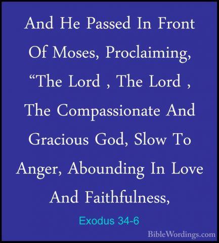 Exodus 34-6 - And He Passed In Front Of Moses, Proclaiming, "TheAnd He Passed In Front Of Moses, Proclaiming, "The Lord , The Lord , The Compassionate And Gracious God, Slow To Anger, Abounding In Love And Faithfulness, 