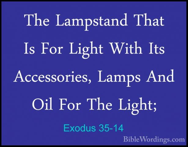 Exodus 35-14 - The Lampstand That Is For Light With Its AccessoriThe Lampstand That Is For Light With Its Accessories, Lamps And Oil For The Light; 