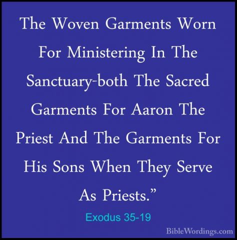 Exodus 35-19 - The Woven Garments Worn For Ministering In The SanThe Woven Garments Worn For Ministering In The Sanctuary-both The Sacred Garments For Aaron The Priest And The Garments For His Sons When They Serve As Priests." 