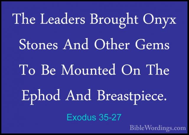 Exodus 35-27 - The Leaders Brought Onyx Stones And Other Gems ToThe Leaders Brought Onyx Stones And Other Gems To Be Mounted On The Ephod And Breastpiece. 