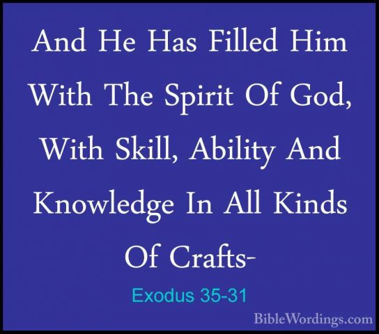 Exodus 35-31 - And He Has Filled Him With The Spirit Of God, WithAnd He Has Filled Him With The Spirit Of God, With Skill, Ability And Knowledge In All Kinds Of Crafts- 