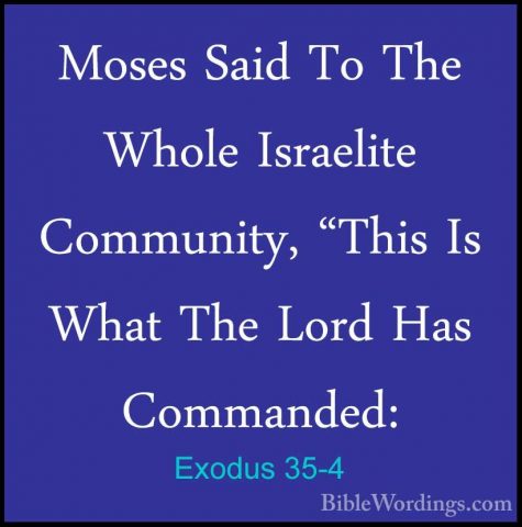 Exodus 35-4 - Moses Said To The Whole Israelite Community, "ThisMoses Said To The Whole Israelite Community, "This Is What The Lord Has Commanded: 