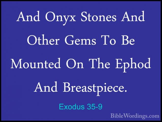 Exodus 35-9 - And Onyx Stones And Other Gems To Be Mounted On TheAnd Onyx Stones And Other Gems To Be Mounted On The Ephod And Breastpiece. 