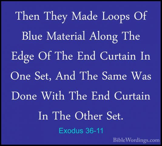 Exodus 36-11 - Then They Made Loops Of Blue Material Along The EdThen They Made Loops Of Blue Material Along The Edge Of The End Curtain In One Set, And The Same Was Done With The End Curtain In The Other Set. 