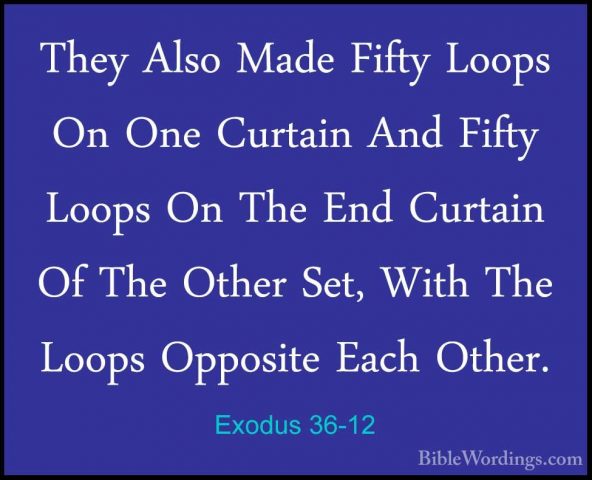 Exodus 36-12 - They Also Made Fifty Loops On One Curtain And FiftThey Also Made Fifty Loops On One Curtain And Fifty Loops On The End Curtain Of The Other Set, With The Loops Opposite Each Other. 