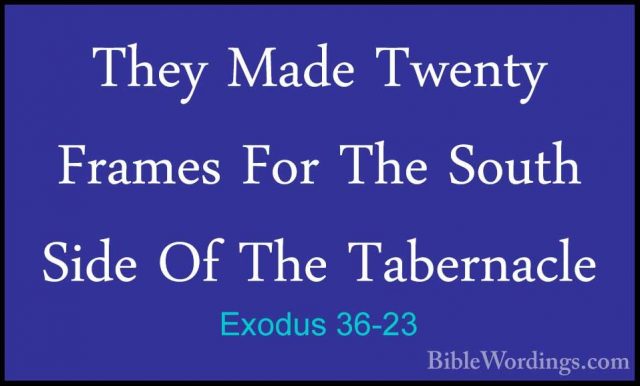 Exodus 36-23 - They Made Twenty Frames For The South Side Of TheThey Made Twenty Frames For The South Side Of The Tabernacle 