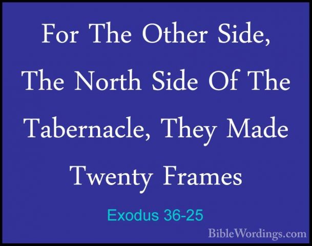 Exodus 36-25 - For The Other Side, The North Side Of The TabernacFor The Other Side, The North Side Of The Tabernacle, They Made Twenty Frames 