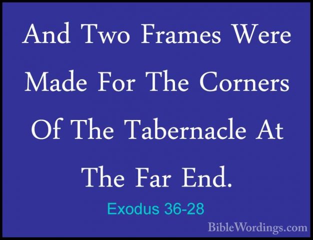 Exodus 36-28 - And Two Frames Were Made For The Corners Of The TaAnd Two Frames Were Made For The Corners Of The Tabernacle At The Far End. 