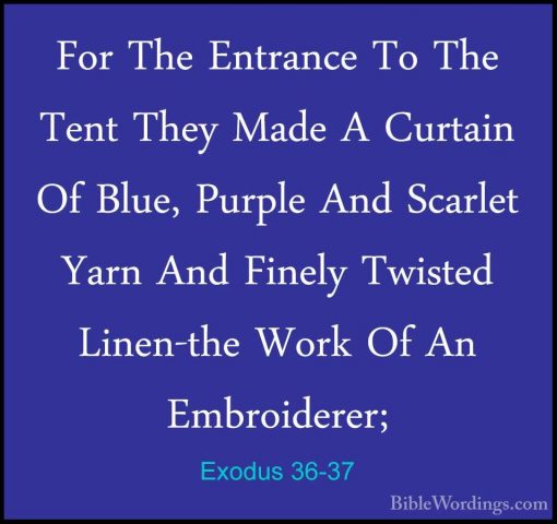 Exodus 36-37 - For The Entrance To The Tent They Made A Curtain OFor The Entrance To The Tent They Made A Curtain Of Blue, Purple And Scarlet Yarn And Finely Twisted Linen-the Work Of An Embroiderer; 
