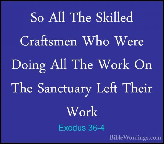 Exodus 36-4 - So All The Skilled Craftsmen Who Were Doing All TheSo All The Skilled Craftsmen Who Were Doing All The Work On The Sanctuary Left Their Work 
