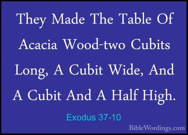 Exodus 37-10 - They Made The Table Of Acacia Wood-two Cubits LongThey Made The Table Of Acacia Wood-two Cubits Long, A Cubit Wide, And A Cubit And A Half High. 