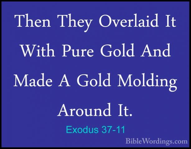Exodus 37-11 - Then They Overlaid It With Pure Gold And Made A GoThen They Overlaid It With Pure Gold And Made A Gold Molding Around It. 