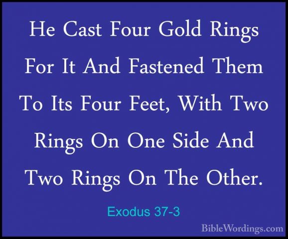 Exodus 37-3 - He Cast Four Gold Rings For It And Fastened Them ToHe Cast Four Gold Rings For It And Fastened Them To Its Four Feet, With Two Rings On One Side And Two Rings On The Other. 