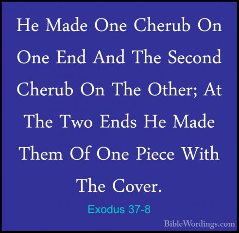 Exodus 37-8 - He Made One Cherub On One End And The Second CherubHe Made One Cherub On One End And The Second Cherub On The Other; At The Two Ends He Made Them Of One Piece With The Cover. 