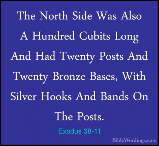 Exodus 38-11 - The North Side Was Also A Hundred Cubits Long AndThe North Side Was Also A Hundred Cubits Long And Had Twenty Posts And Twenty Bronze Bases, With Silver Hooks And Bands On The Posts. 