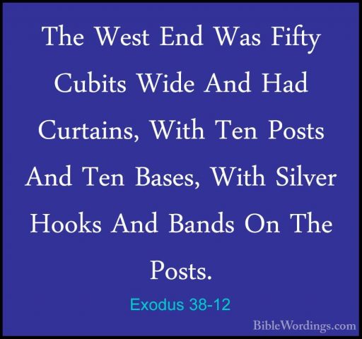 Exodus 38-12 - The West End Was Fifty Cubits Wide And Had CurtainThe West End Was Fifty Cubits Wide And Had Curtains, With Ten Posts And Ten Bases, With Silver Hooks And Bands On The Posts. 