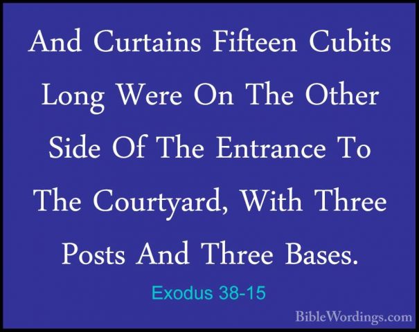 Exodus 38-15 - And Curtains Fifteen Cubits Long Were On The OtherAnd Curtains Fifteen Cubits Long Were On The Other Side Of The Entrance To The Courtyard, With Three Posts And Three Bases. 