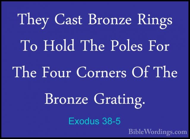 Exodus 38-5 - They Cast Bronze Rings To Hold The Poles For The FoThey Cast Bronze Rings To Hold The Poles For The Four Corners Of The Bronze Grating. 
