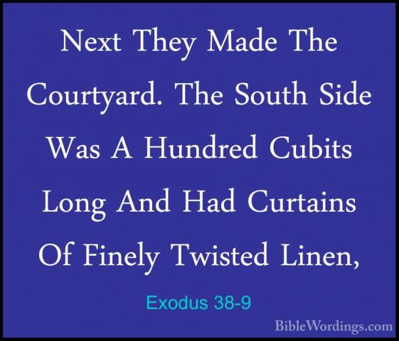 Exodus 38-9 - Next They Made The Courtyard. The South Side Was ANext They Made The Courtyard. The South Side Was A Hundred Cubits Long And Had Curtains Of Finely Twisted Linen, 