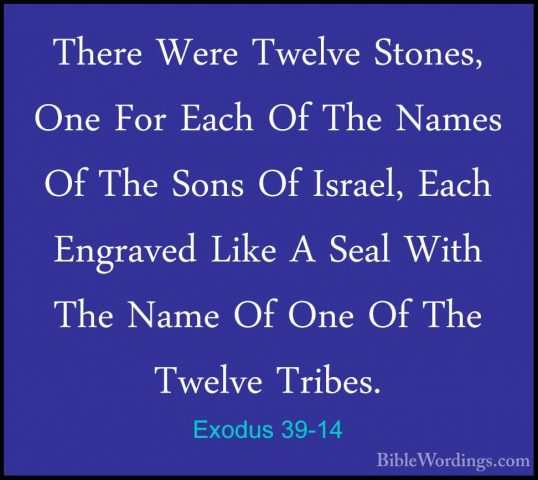 Exodus 39-14 - There Were Twelve Stones, One For Each Of The NameThere Were Twelve Stones, One For Each Of The Names Of The Sons Of Israel, Each Engraved Like A Seal With The Name Of One Of The Twelve Tribes. 