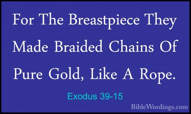 Exodus 39-15 - For The Breastpiece They Made Braided Chains Of PuFor The Breastpiece They Made Braided Chains Of Pure Gold, Like A Rope. 