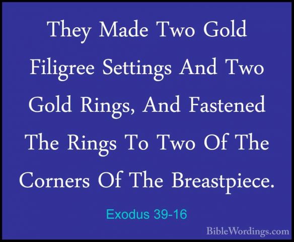 Exodus 39-16 - They Made Two Gold Filigree Settings And Two GoldThey Made Two Gold Filigree Settings And Two Gold Rings, And Fastened The Rings To Two Of The Corners Of The Breastpiece. 