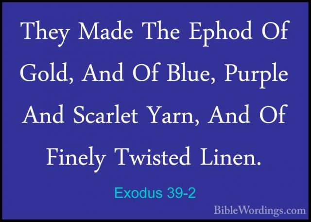 Exodus 39-2 - They Made The Ephod Of Gold, And Of Blue, Purple AnThey Made The Ephod Of Gold, And Of Blue, Purple And Scarlet Yarn, And Of Finely Twisted Linen. 
