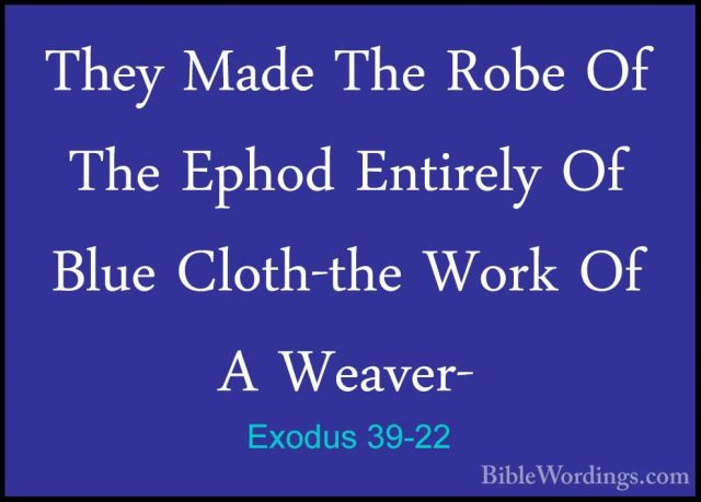 Exodus 39-22 - They Made The Robe Of The Ephod Entirely Of Blue CThey Made The Robe Of The Ephod Entirely Of Blue Cloth-the Work Of A Weaver- 
