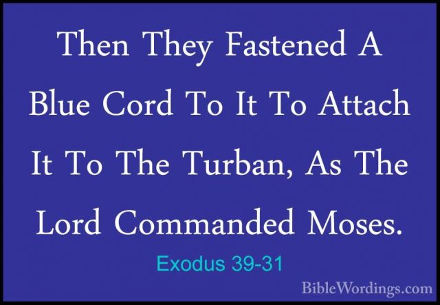 Exodus 39-31 - Then They Fastened A Blue Cord To It To Attach ItThen They Fastened A Blue Cord To It To Attach It To The Turban, As The Lord Commanded Moses. 