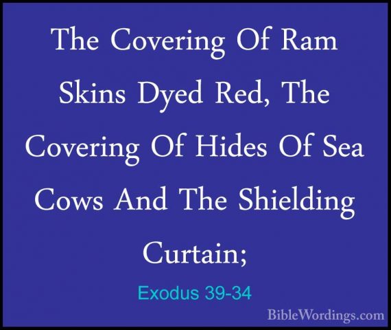 Exodus 39-34 - The Covering Of Ram Skins Dyed Red, The Covering OThe Covering Of Ram Skins Dyed Red, The Covering Of Hides Of Sea Cows And The Shielding Curtain; 